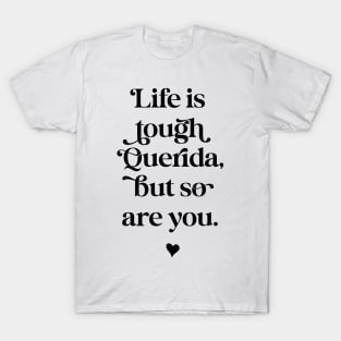 Life is tough querida, but so Are you. T-Shirt